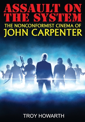 Assault on the System: The Nonconformist Cinema of John Carpenter: Standard Edition - Strauss, Tony (Editor), and Howarth, Troy