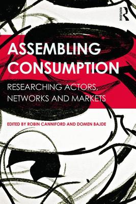 Assembling Consumption: Researching actors, networks and markets - Canniford, Robin (Editor), and Bajde, Domen (Editor)