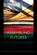 Assembling Futures: Economy, Ecology, Democracy, and Religion