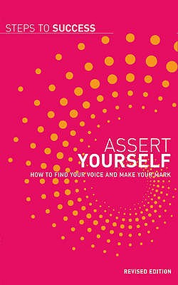 Assert Yourself: How to Find Your Voice and Make Your Mark - Bloomsbury Publishing
