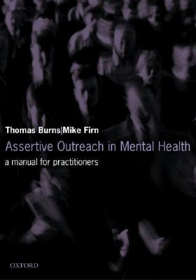 Assertive Outreach in Mental Health: A Manual for Practitioners - Burns, Tom, M.D, and Firn, Mike