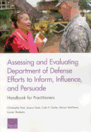 Assessing and Evaluating Department of Defense Efforts to Inform, Influence, and Persuade: Handbook for Practitioners