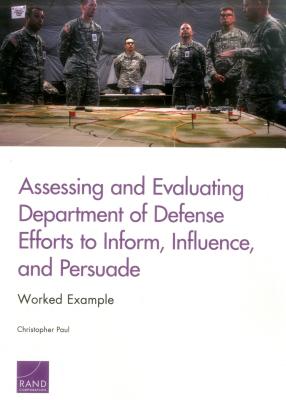 Assessing and Evaluating Department of Defense Efforts to Inform, Influence, and Persuade: Worked Example - Paul, Christopher