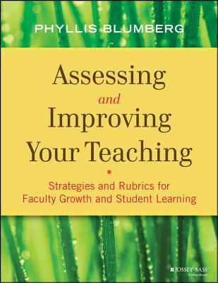 Assessing and Improving Your Teaching: Strategies and Rubrics for Faculty Growth and Student Learning - Blumberg, Phyllis