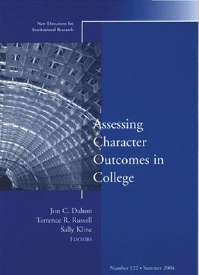 Assessing Character Outcomes in College: New Directions for Institutional Research. Number 122 - Dalton, Jon C (Editor), and Russell, Terrance R (Editor), and Kline, Sally (Editor)