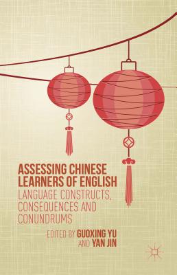 Assessing Chinese Learners of English: Language Constructs, Consequences and Conundrums - Yu, Guoxing (Editor), and Jin, Yan (Editor)