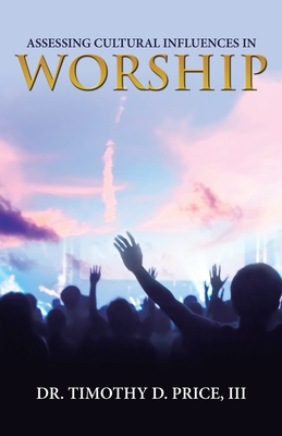 Assessing Cultural Influences in Worship - Price, Timothy D, Dr., III