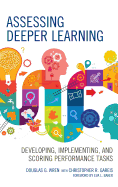 Assessing Deeper Learning: Developing, Implementing, and Scoring Performance Tasks