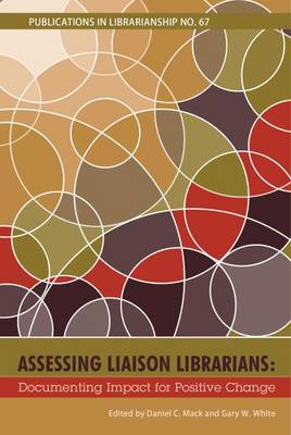 Assessing Liaison Librarians: Documenting Impact for Positive Change - Mack, Daniel C. (Editor), and White, Gary W. (Editor)