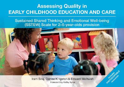 Assessing Quality in Early Childhood Education and Care: Sustained Shared Thinking and Emotional Well-Being (SSTEW) Scale for 2-5-Year-Olds Provision - Siraj, Iram, and Kingston, Denise, and Melhuish, Edward