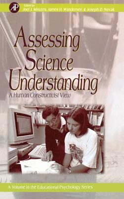 Assessing Science Understanding: A Human Constructivist View - Mintzes, Joel J (Editor), and Wandersee, James H (Editor), and Novak, Joseph D (Editor)