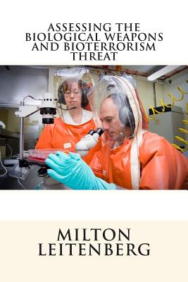 Assessing the Biological Weapons and Bioterrorism Threat - Leitenberg, Milton