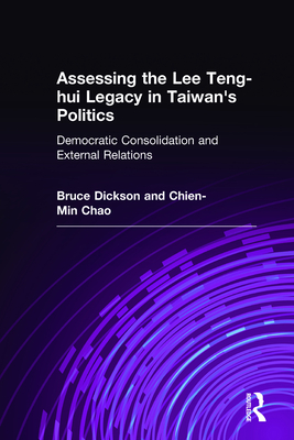 Assessing the Lee Teng-hui Legacy in Taiwan's Politics: Democratic Consolidation and External Relations - Dickson, Bruce, and Chao, Chien-Min