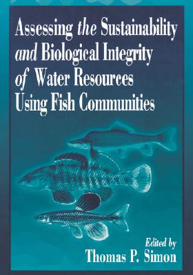 Assessing the Sustainability and Biological Integrity of Water Resources Using Fish Communities - Simon, Thomas P (Editor)