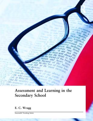Assessment and Learning in the Secondary School - Wragg, E C, Prof.