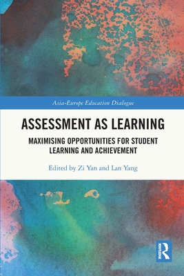 Assessment as Learning: Maximising Opportunities for Student Learning and Achievement - Yan, Zi (Editor), and Yang, Lan (Editor)