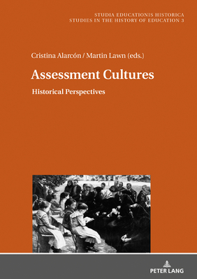 Assessment Cultures: Historical Perspectives - Caruso, Marcelo, and Alarcn Lpez, Cristina, and Lawn, Martin