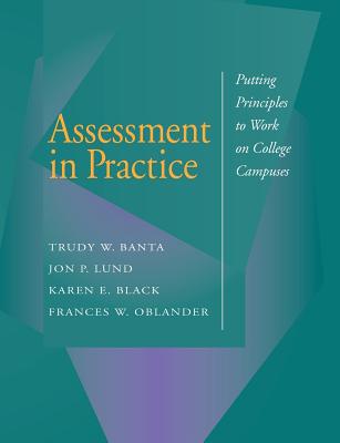Assessment in Practice: Putting Principles to Work on College Campuses - Trudy W Banta and Associates, and Lund, Jon P, and Black, Karen E