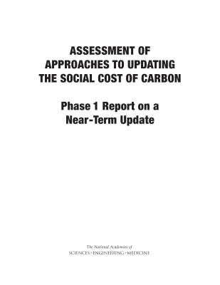 Assessment of Approaches to Updating the Social Cost of Carbon: Phase 1 Report on a Near-Term Update - National Academies of Sciences Engineering and Medicine, and Division of Behavioral and Social Sciences and Education, and...