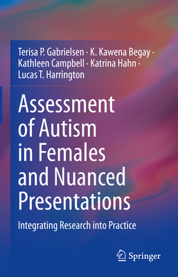 Assessment of Autism in Females and Nuanced Presentations: Integrating Research into Practice - Gabrielsen, Terisa P., and Begay, K. Kawena, and Campbell, Kathleen