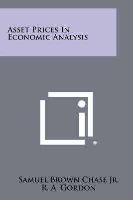 Asset Prices In Economic Analysis - Chase Jr, Samuel Brown, and Gordon, R A (Foreword by)