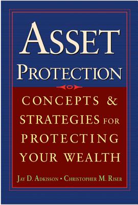 Asset Protection: Concepts and Strategies for Protecting Your Wealth - Adkisson, Jay, and Riser, Chris