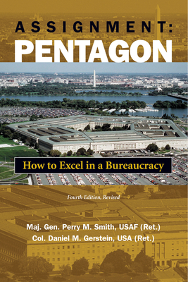 Assignment: Pentagon: How to Excel in a Bureaucracy, 4th Edition - Smith, Perry M, and Gerstein, Daniel M