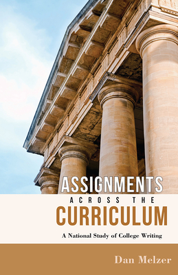 Assignments Across the Curriculum: A National Study of College Writing - Melzer, Dan