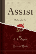 Assisi: The Seraphic City (Classic Reprint)