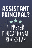 Assistant Principal? I Prefer Educational Rockstar: Funny Blank Lined Journal Notebook for Assistant Principals, Teachers, School Educators