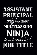 Assistant Principal Only Because Multitasking Ninja Is Not An Actual Job Title: Assistant Principal Notebook - Assistant Principal Gifts (110 pages, 6?9 size)