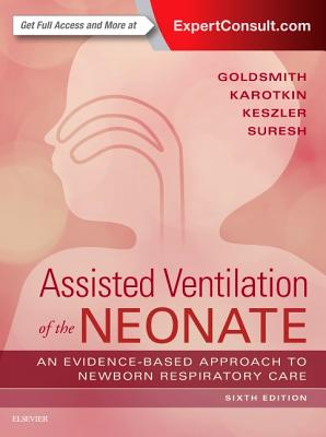 Assisted Ventilation of the Neonate: Evidence-Based Approach to Newborn Respiratory Care - Goldsmith, Jay P, MD, and Karotkin, Edward, MD, Faap, and Gautham, Kanekal, MD