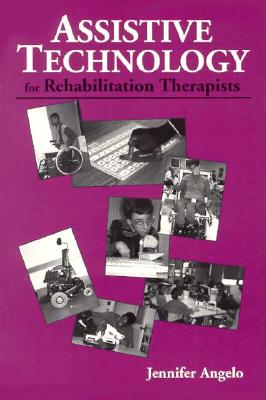 Assistive Technology for Rehabilitation Therapists - Angelo, Jennifer, PhD, Faota, and Lane, Shelly J, PhD, Faota