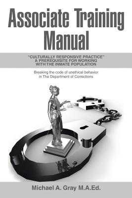 Associate Training Manual: "Culturally Responsive Practice" a Prerequisite for Working with the Inmate Population - Gray M a E D, Michael a