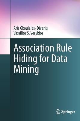 Association Rule Hiding for Data Mining - Gkoulalas-Divanis, Aris, and Verykios, Vassilios S