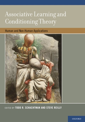 Associative Learning and Conditioning Theory: Human and Non-Human Applications - Schachtman, Todd R, PhD (Editor), and Reilly, Steve S, PhD (Editor)