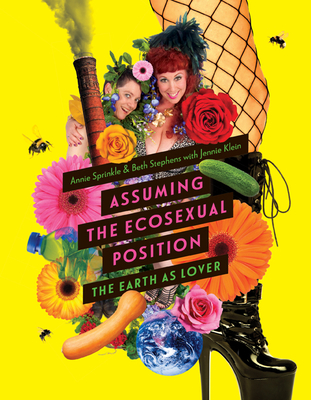 Assuming the Ecosexual Position: The Earth as Lover - Sprinkle, Annie, and Stephens, Beth, and Klein, Jennie