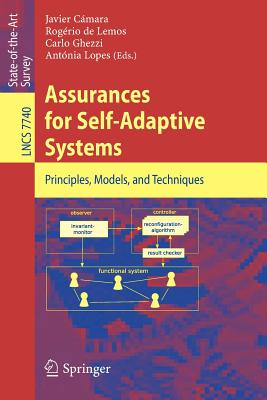 Assurances for Self-Adaptive Systems: Principles, Models, and Techniques - Cmara, Javier (Editor), and de Lemos, Rogrio (Editor), and Ghezzi, Carlo (Editor)