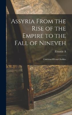 Assyria From the Rise of the Empire to the Fall of Nineveh: Continued From Chaldea - Ragozin, Znade A 1835-1924