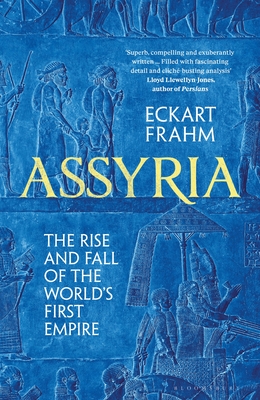 Assyria: The Rise and Fall of the World's First Empire - Frahm, Eckart