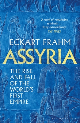 Assyria: The Rise and Fall of the World's First Empire - Frahm, Eckart