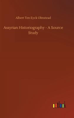 Assyrian Historiography - A Source Study - Olmstead, Albert Ten Eyck