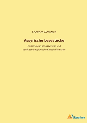 Assyrische Lesest?cke: Einf?hrung in die assyrische und semitisch-babylonische Keilschriftliteratur - Delitzsch, Friedrich