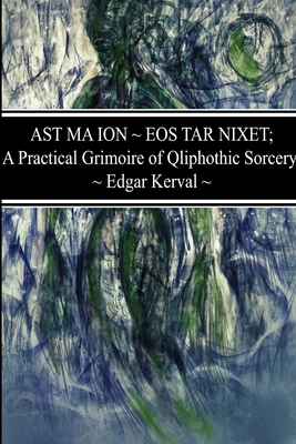 AST MA ION EOS TAR NIXET; A Practical Grimoire of Qliphothic Sorcery - Kerval, Edgar
