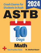 ASTB Math Test Prep in 10 Days: Crash Course and Prep Book for Students in Rush. The Fastest Prep Book and Test Tutor + Two Full-Length Practice Tests
