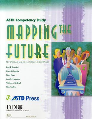ASTD Competency Study: Mapping the Future: New Workplace Learning and Performance Competencies - Bernthal, Paul R, and Colteryahn, Karen, and Davis, Patty