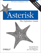 Asterisk: The Definitive Guide: The Future of Telephony Is Now