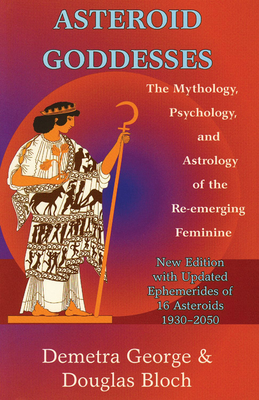 Asteroid Goddesses: The Mythology, Psychology, and Astrology of the Re-Emerging Feminine - George, Demetra, and Bloch, Douglas, Ma