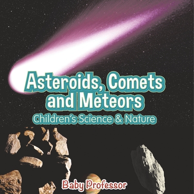 Asteroids, Comets and Meteors Children's Science & Nature - Baby Professor