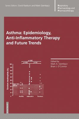 Asthma: Epidemiology, Anti-Inflammatory Therapy and Future Trends - Giembycz, Mark a (Editor), and O'Connor, Brian J (Editor)